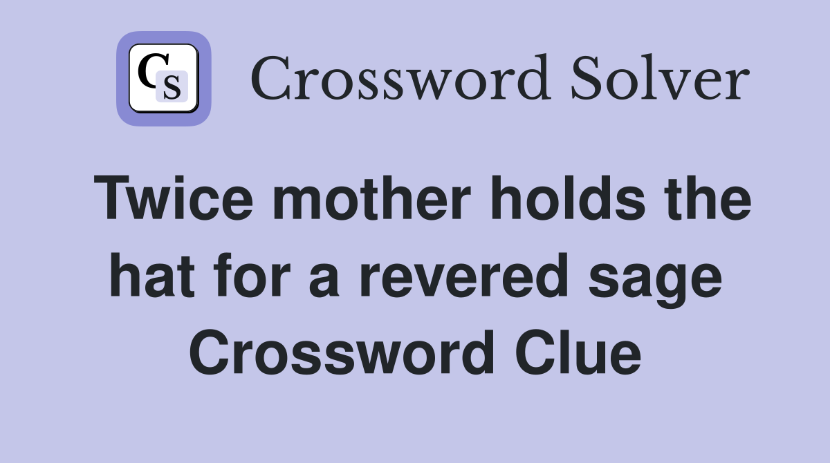 Twice mother holds the hat for a revered sage Crossword Clue Answers